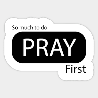 PRAY FIRST Sticker